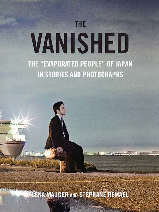 Title details for The Vanished: the "Evaporated People" of Japan in Stories and Photographs by Léna Mauger - Available